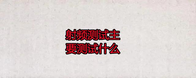 無(wú)線射頻測(cè)試主要測(cè)試什么？